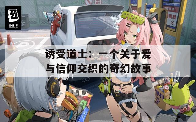 诱受道士：一个关于爱与信仰交织的奇幻故事