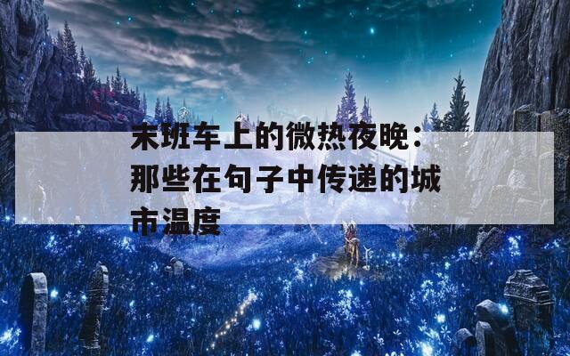 末班车上的微热夜晚：那些在句子中传递的城市温度