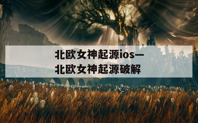 北欧女神起源ios—北欧女神起源破解