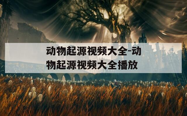 动物起源视频大全-动物起源视频大全播放  第1张