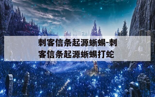 刺客信条起源蜥蜴-刺客信条起源蜥蜴打蛇  第1张