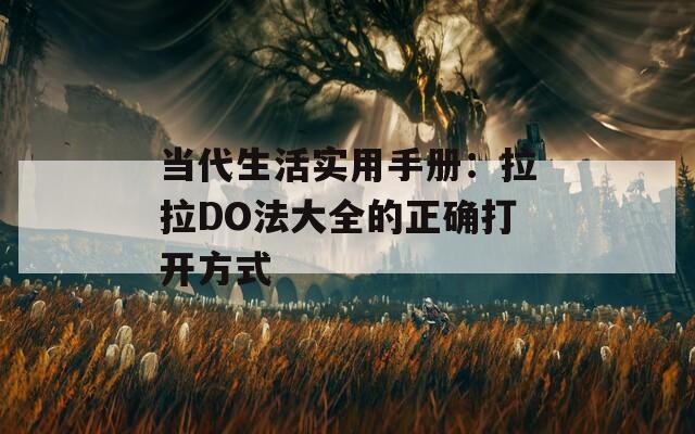 当代生活实用手册：拉拉DO法大全的正确打开方式  第1张