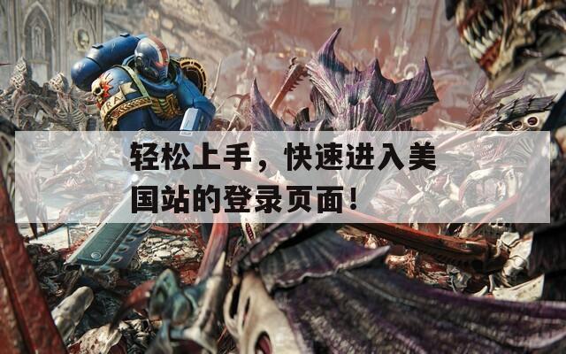 轻松上手，快速进入美国站的登录页面！