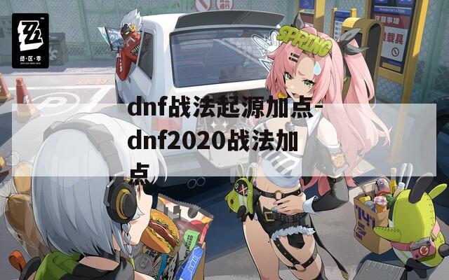 dnf战法起源加点-dnf2020战法加点