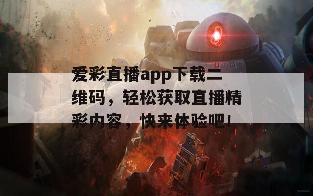 爱彩直播app下载二维码，轻松获取直播精彩内容，快来体验吧！