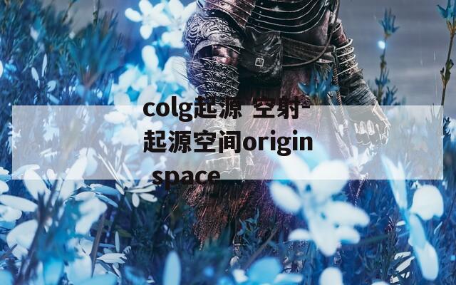 colg起源 空射-起源空间origin space