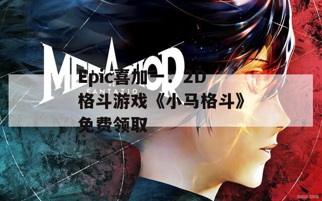 Epic喜加一：2D格斗游戏《小马格斗》免费领取