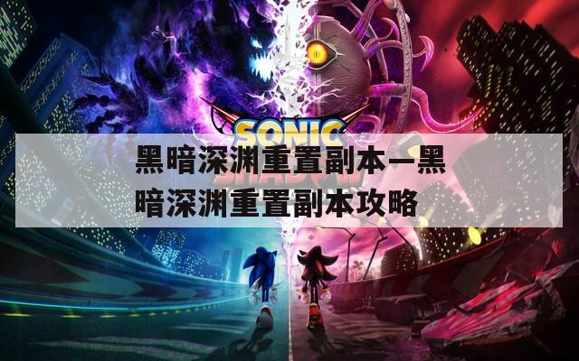 黑暗深渊重置副本—黑暗深渊重置副本攻略