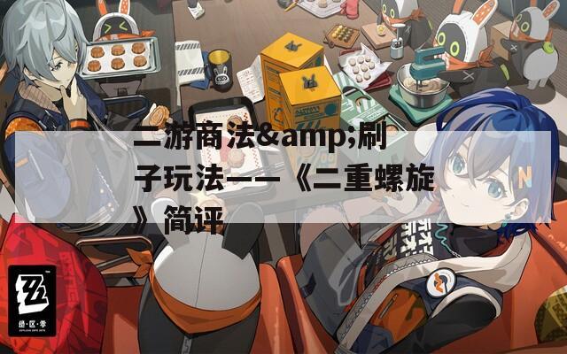 二游商法&amp;刷子玩法——《二重螺旋》简评