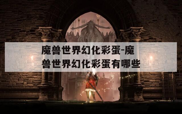 魔兽世界幻化彩蛋-魔兽世界幻化彩蛋有哪些