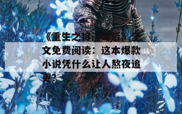 《重生之将门毒后》全文免费阅读：这本爆款小说凭什么让人熬夜追更？