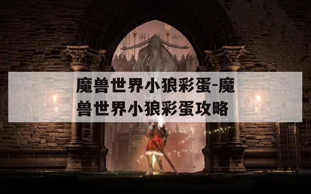 魔兽世界小狼彩蛋-魔兽世界小狼彩蛋攻略