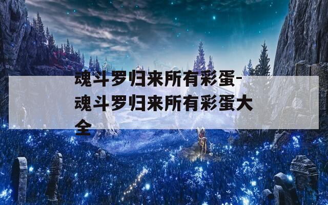 魂斗罗归来所有彩蛋-魂斗罗归来所有彩蛋大全