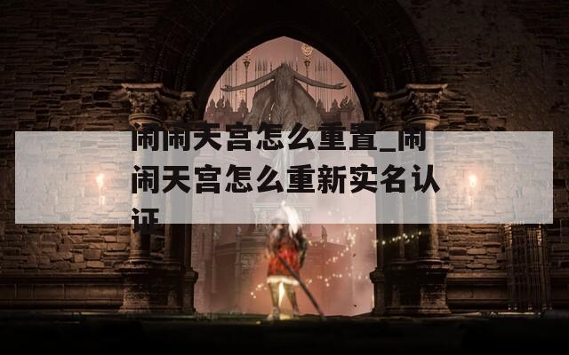 闹闹天宫怎么重置_闹闹天宫怎么重新实名认证
