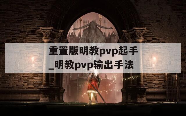 重置版明教pvp起手_明教pvp输出手法