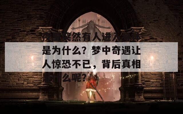 夜里突然有人进入身体是为什么？梦中奇遇让人惊恐不已，背后真相是什么呢？