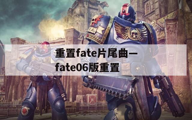 重置fate片尾曲—fate06版重置  第1张