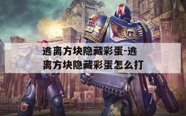逃离方块隐藏彩蛋-逃离方块隐藏彩蛋怎么打  第1张
