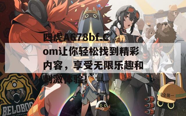 四虎A678bf.Com让你轻松找到精彩内容，享受无限乐趣和刺激体验！  第1张