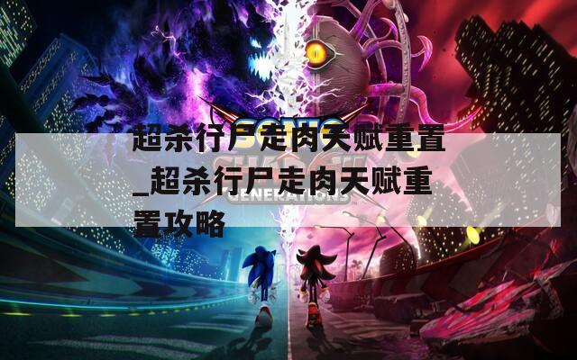 超杀行尸走肉天赋重置_超杀行尸走肉天赋重置攻略  第1张