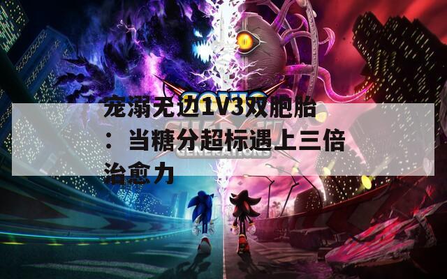 宠溺无边1V3双胞胎：当糖分超标遇上三倍治愈力  第1张