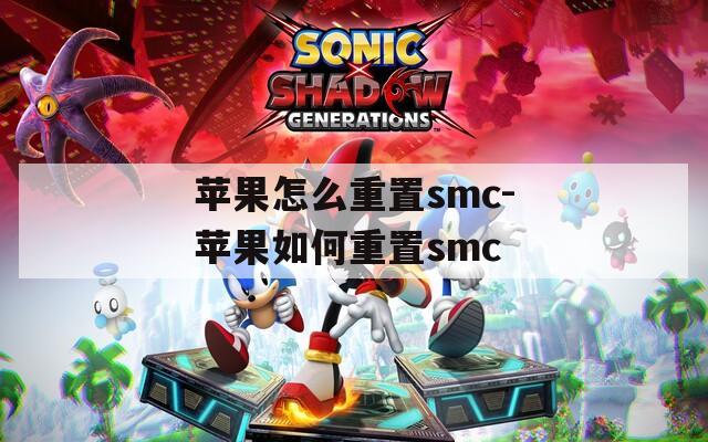 苹果怎么重置smc-苹果如何重置smc  第1张