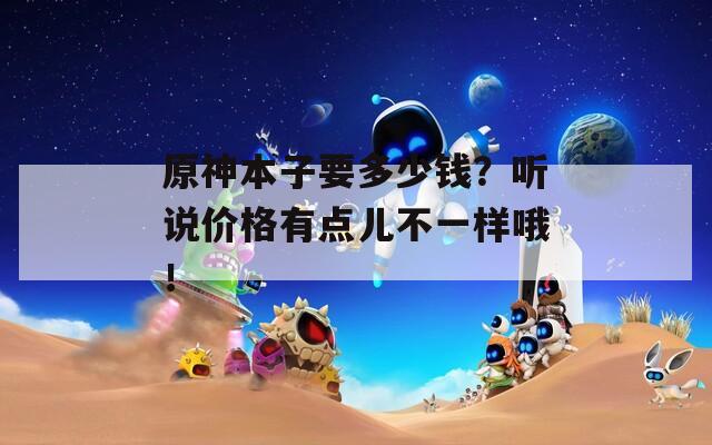 原神本子要多少钱？听说价格有点儿不一样哦！  第1张