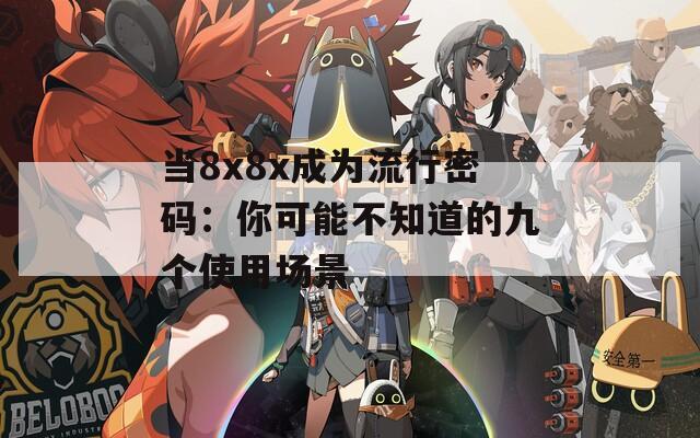 当8x8x成为流行密码：你可能不知道的九个使用场景