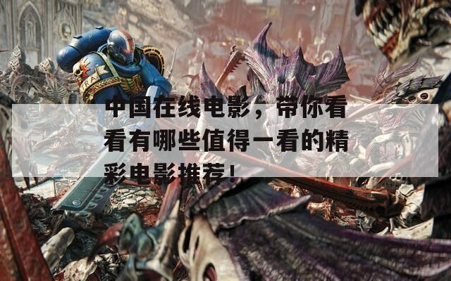 中国在线电影，带你看看有哪些值得一看的精彩电影推荐！