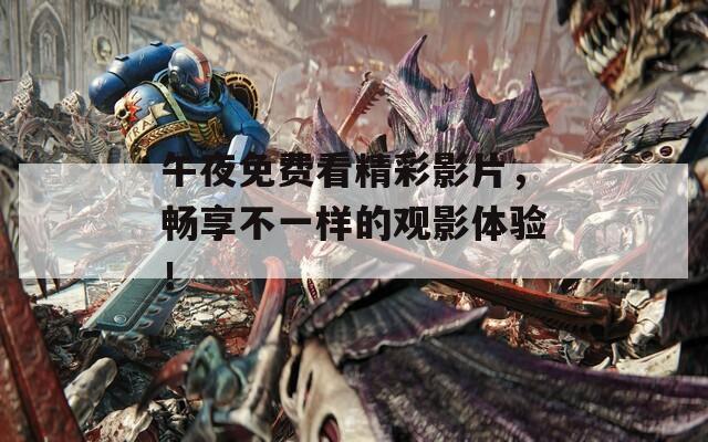 午夜免费看精彩影片，畅享不一样的观影体验！