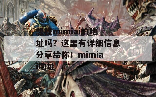 想找mimiai的地址吗？这里有详细信息分享给你！mimiai地址  第1张