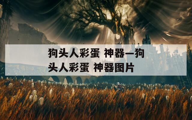 狗头人彩蛋 神器—狗头人彩蛋 神器图片  第1张