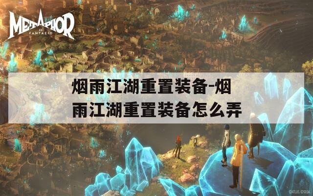 烟雨江湖重置装备-烟雨江湖重置装备怎么弄
