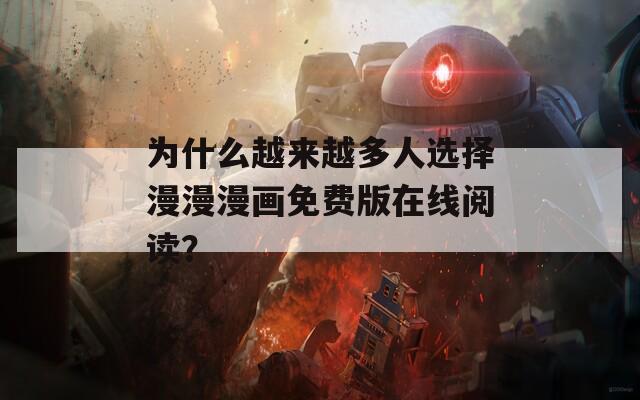 为什么越来越多人选择漫漫漫画免费版在线阅读？