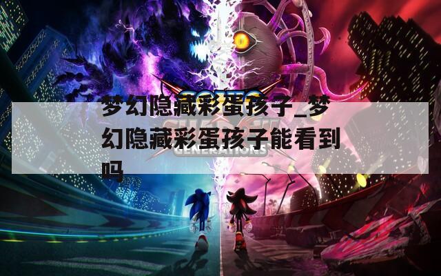 梦幻隐藏彩蛋孩子_梦幻隐藏彩蛋孩子能看到吗