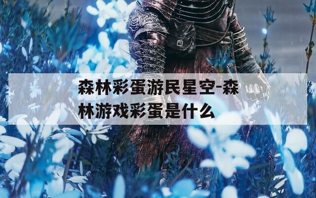 森林彩蛋游民星空-森林游戏彩蛋是什么