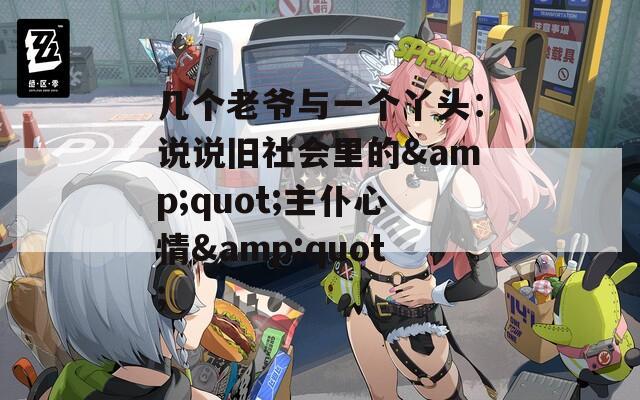 几个老爷与一个丫头：说说旧社会里的&amp;quot;主仆心情&amp;quot;