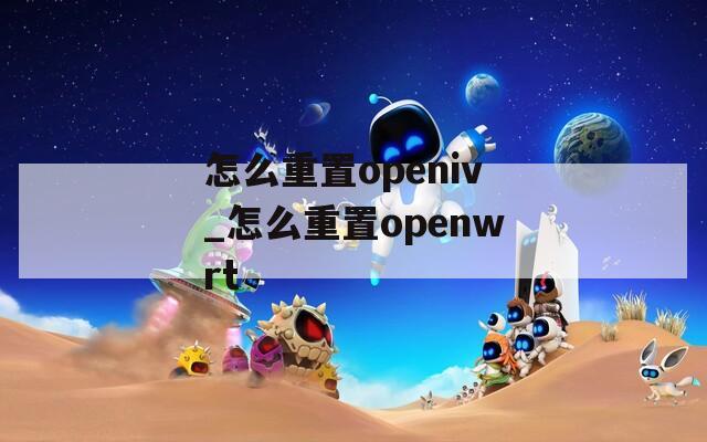怎么重置openiv_怎么重置openwrt
