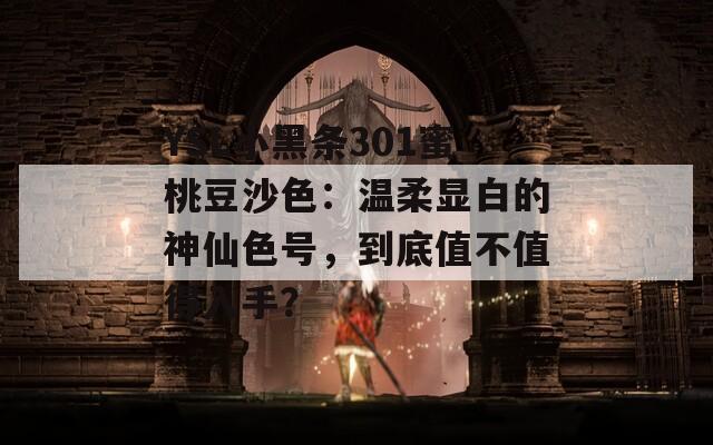 YSL小黑条301蜜桃豆沙色：温柔显白的神仙色号，到底值不值得入手？