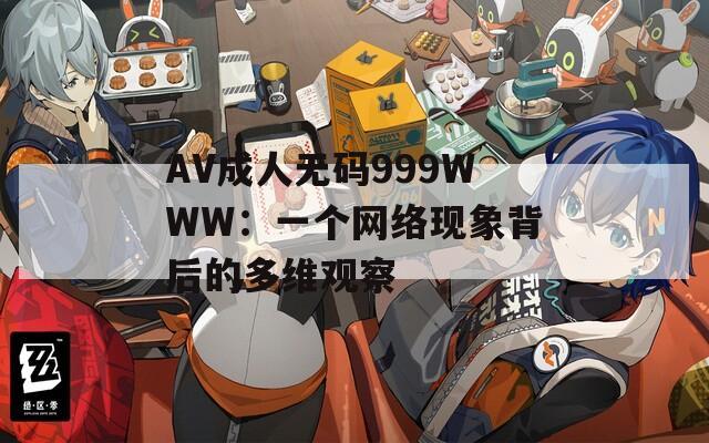 AV成人无码999WWW：一个网络现象背后的多维观察