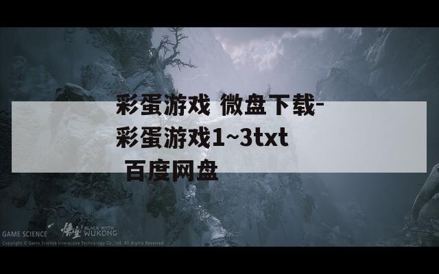 彩蛋游戏 微盘下载-彩蛋游戏1~3txt 百度网盘