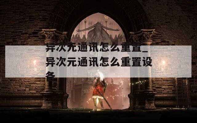 异次元通讯怎么重置_异次元通讯怎么重置设备