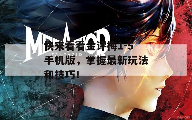 快来看看金评梅1-5手机版，掌握最新玩法和技巧！