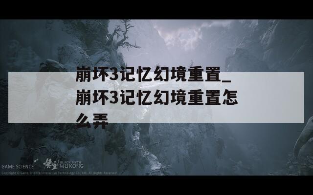 崩坏3记忆幻境重置_崩坏3记忆幻境重置怎么弄