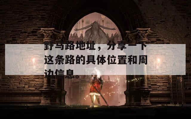 野马路地址，分享一下这条路的具体位置和周边信息。