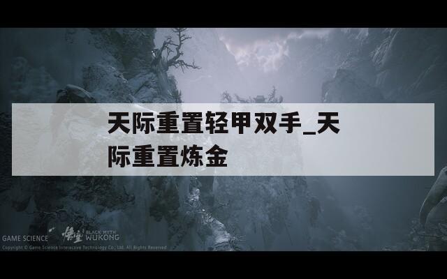 天际重置轻甲双手_天际重置炼金