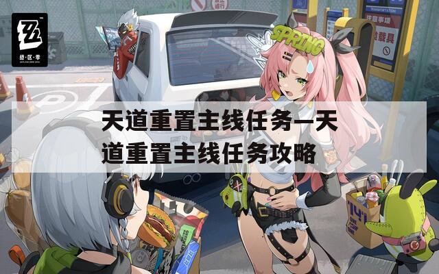 天道重置主线任务—天道重置主线任务攻略  第1张