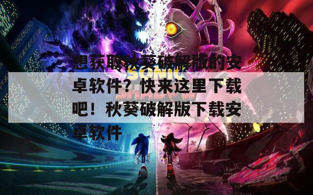 想获取秋葵破解版的安卓软件？快来这里下载吧！秋葵破解版下载安卓软件  第1张