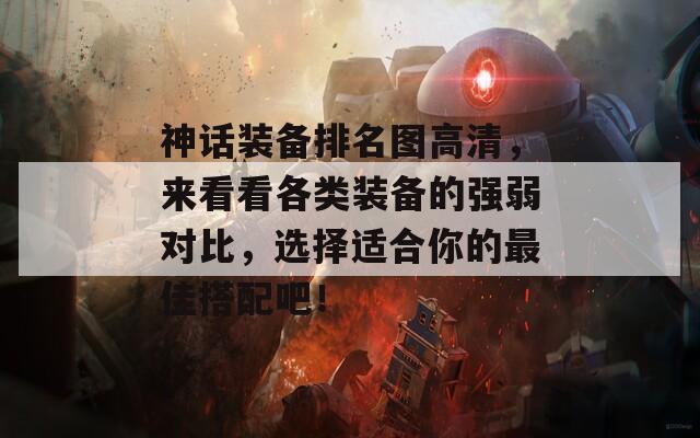 神话装备排名图高清，来看看各类装备的强弱对比，选择适合你的最佳搭配吧！  第1张