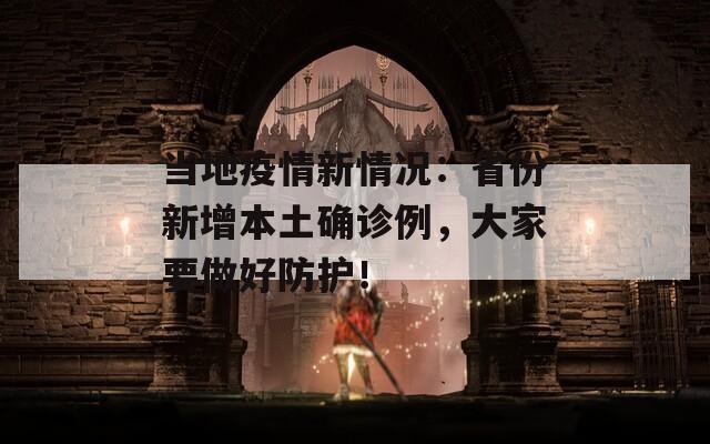 当地疫情新情况：省份新增本土确诊例，大家要做好防护！  第1张